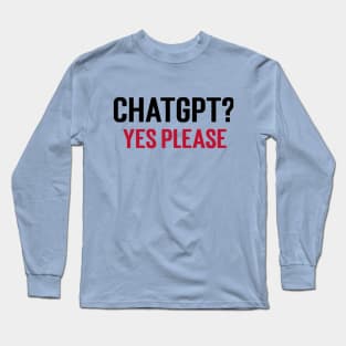 ChatGPT? Yes Please Long Sleeve T-Shirt